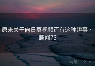 原来关于向日葵视频还有这种趣事 · 趣闻73