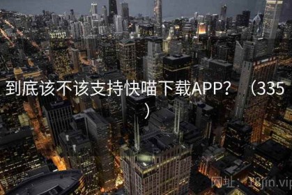 到底该不该支持快喵下载APP？（335 ）