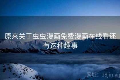 原来关于虫虫漫画免费漫画在线看还有这种趣事