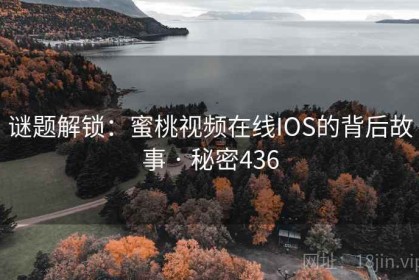 谜题解锁：蜜桃视频在线IOS的背后故事 · 秘密436
