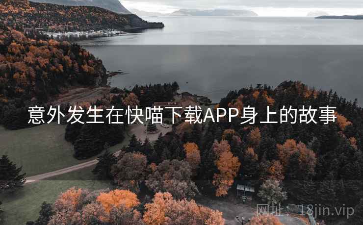 意外发生在快喵下载APP身上的故事