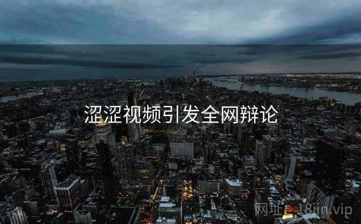 涩涩视频引发全网辩论